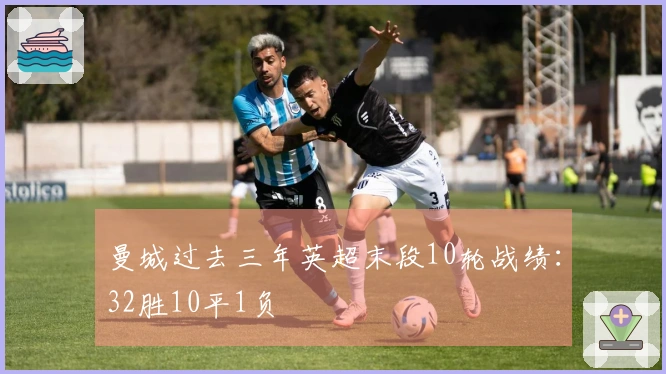 曼城过去三年英超末段10轮战绩：32胜10平1负