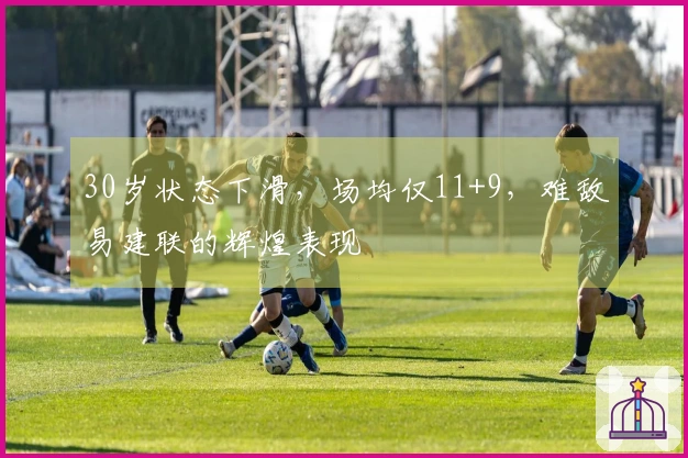 30岁状态下滑，场均仅11+9，难敌易建联的辉煌表现