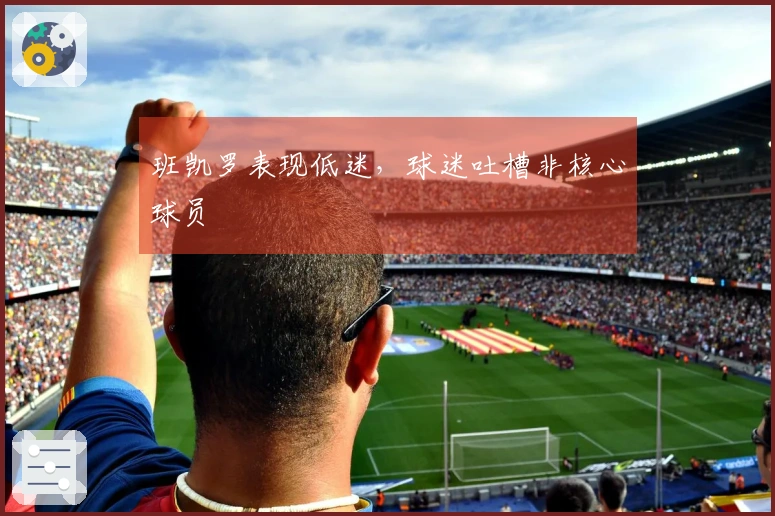 班凯罗表现低迷，球迷吐槽非核心球员